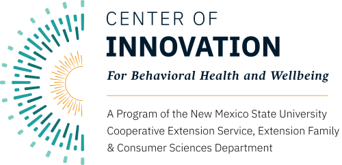 Center of Innovation for behavioral health and wellbeing. A program of the New Mexico State University Cooperative Extension Service, Extension Family & Consumer Sciences Department
